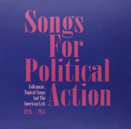 Songs for Political Action: Folk Music, Topical Songs and the American Left: 1926–1953 cover